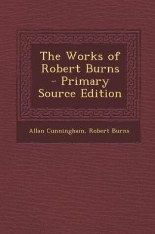Cover of The Works of Robert Burns - Primary Source Edition