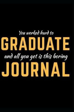 Cover of You Worked Hard To Graduate And All You Get Was This Boring Journal