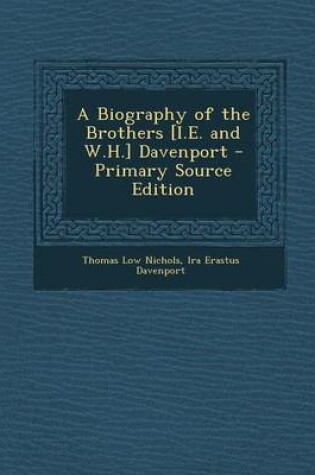 Cover of A Biography of the Brothers [I.E. and W.H.] Davenport - Primary Source Edition