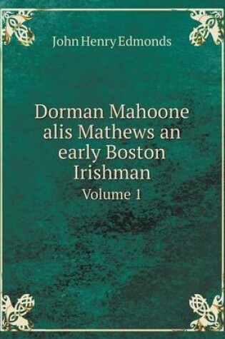 Cover of Dorman Mahoone alis Mathews an early Boston Irishman Volume 1