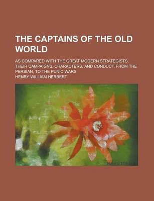 Book cover for The Captains of the Old World; As Compared with the Great Modern Strategists, Their Campaigns, Characters, and Conduct, from the Persian, to the Punic Wars