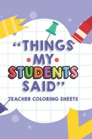 Cover of Things My Students Said Teacher Coloring Sheets