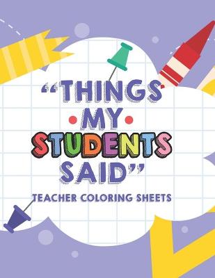 Book cover for Things My Students Said Teacher Coloring Sheets