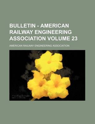 Book cover for Bulletin - American Railway Engineering Association Volume 23