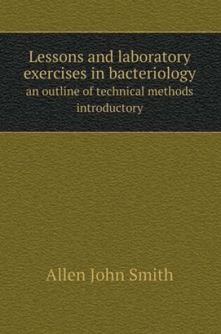 Cover of Lessons and laboratory exercises in bacteriology an outline of technical methods introductory