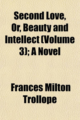 Book cover for Second Love, Or, Beauty and Intellect Volume 3; A Novel