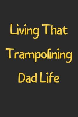 Book cover for Living That Trampolining Dad Life