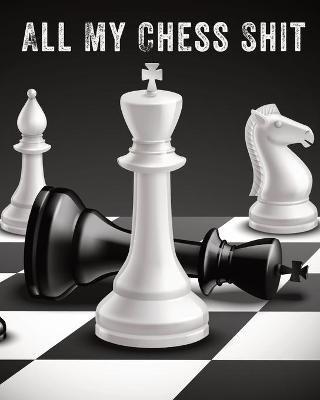 Book cover for All My Chess Shit