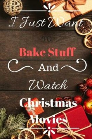 Cover of I Just Want to Bake Stuff and Watch Christmas Movies