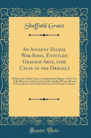 Cover of An Ancient Feudal War-Song, Entitled Grasagh Aboe, (the Cause of the Graces, )