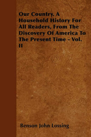 Cover of Our Country. A Household History For All Readers, From The Discovery Of America To The Present Time - Vol. II