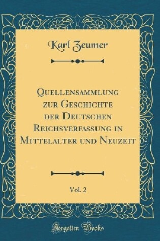 Cover of Quellensammlung Zur Geschichte Der Deutschen Reichsverfassung in Mittelalter Und Neuzeit, Vol. 2 (Classic Reprint)