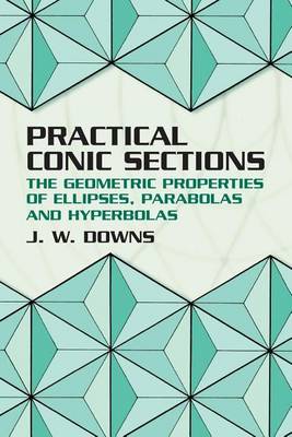 Book cover for Practical Conic Sections: The Geometric Properties of Ellipses, Parabolas and Hyperbolas