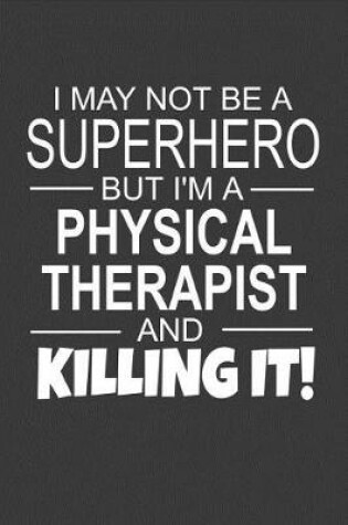 Cover of I May Not Be A Superhero But I'm A Physical Therapist And Killing It!
