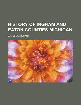 Book cover for History of Ingham and Eaton Counties Michigan