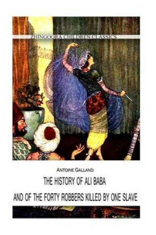 Cover of The History Of Ali Baba, And Of The Forty Robbers Killed By One Slave