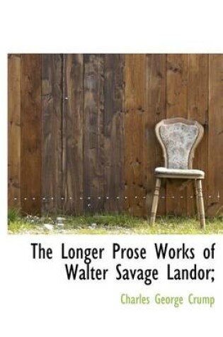 Cover of The Longer Prose Works of Walter Savage Landor;