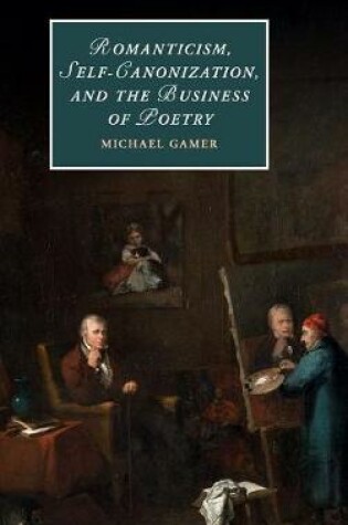 Cover of Romanticism, Self-Canonization, and the Business of Poetry