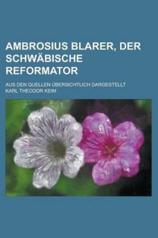 Cover of Ambrosius Blarer, Der Schwabische Reformator; Aus Den Quellen Ubersichtlich Dargestellt