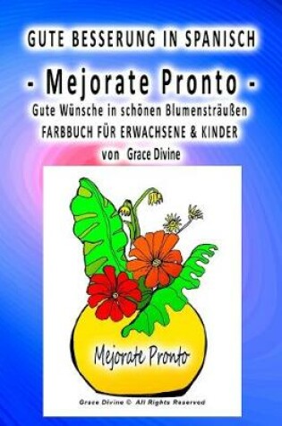 Cover of GUTE BESSERUNG IN SPANISCH - MEJORATE PRONTO - Gute Wunsche in schoenen Blumenstraussen FARBBUCH FUER ERWACHSENE & KINDER von Grace Divine