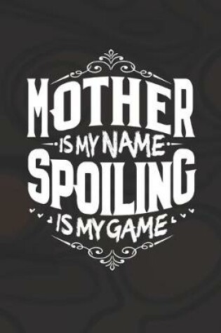 Cover of Mother Is My Name Spoiling Is My Game