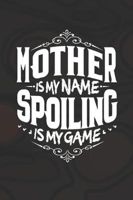 Book cover for Mother Is My Name Spoiling Is My Game