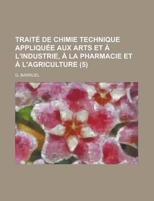 Book cover for Traite de Chimie Technique Appliquee Aux Arts Et A L'Industrie, a la Pharmacie Et A L'Agriculture (5 )