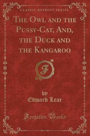 Cover of The Owl and the Pussy-Cat, And, the Duck and the Kangaroo (Classic Reprint)