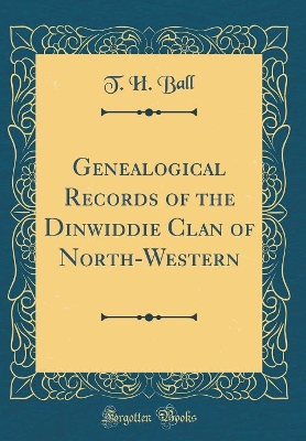 Book cover for Genealogical Records of the Dinwiddie Clan of North-Western (Classic Reprint)