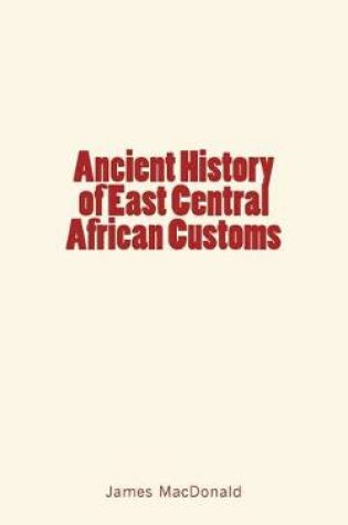 Cover of Ancient History of East Central African Customs