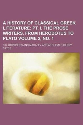 Cover of A History of Classical Greek Literature Volume 2, No. 1; PT. I. the Prose Writers, from Herodotus to Plato