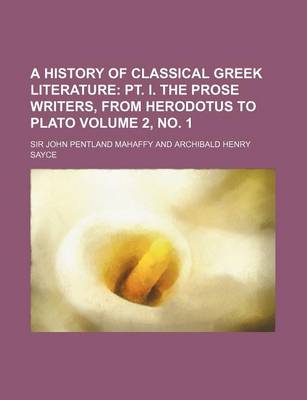 Book cover for A History of Classical Greek Literature Volume 2, No. 1; PT. I. the Prose Writers, from Herodotus to Plato