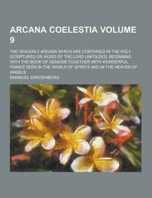 Book cover for Arcana Coelestia; The Heavenly Arcana Which Are Contained in the Holy Scriptures or Word of the Lord Unfolded, Beginning with the Book of Genesis Toge