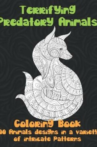 Cover of Terrifying Predatory Animals - Coloring Book - 100 Animals designs in a variety of intricate patterns