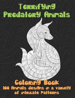 Book cover for Terrifying Predatory Animals - Coloring Book - 100 Animals designs in a variety of intricate patterns