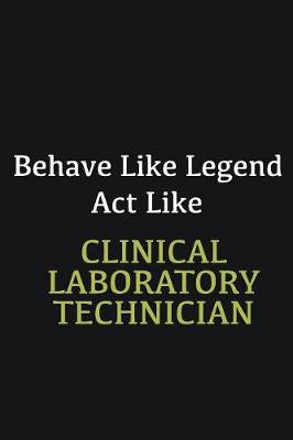 Book cover for Behave like Legend Act Like Clinical Laboratory Technician