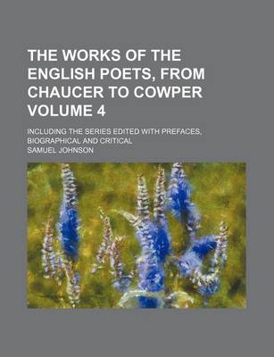 Book cover for The Works of the English Poets, from Chaucer to Cowper Volume 4; Including the Series Edited with Prefaces, Biographical and Critical