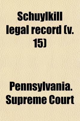 Book cover for Schuylkill Legal Record Containing Cases Decided by the Judges of the Courts of Schuylkill County (Volume 15)