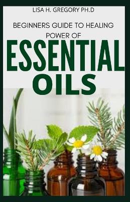 Book cover for Beginners Guide to Healing Power of Essential Oils