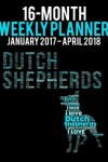 Book cover for 16-Month Weekly Planner January2017 - April2018 -Dutch Shepherd