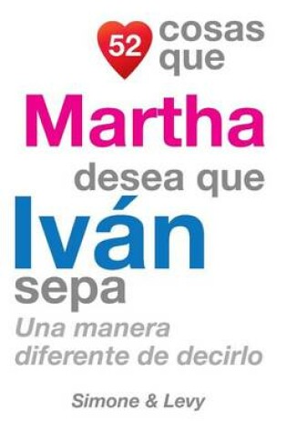 Cover of 52 Cosas Que Martha Desea Que Iván Sepa