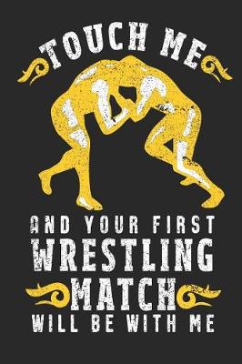 Book cover for Touch Me And Your First Wrestling Match Will Be With Me