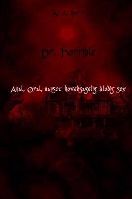 Book cover for Dr. Horrible Anal, Oral, Uanset Hovedsagelig Blodig Sex