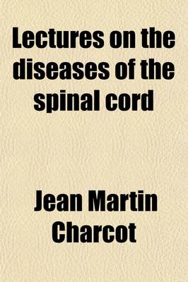 Book cover for Lectures on the Diseases of the Spinal Cord