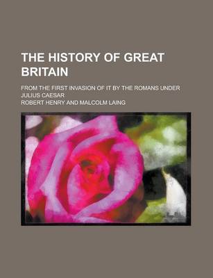 Book cover for The History of Great Britain; From the First Invasion of It by the Romans Under Julius Caesar Volume 11