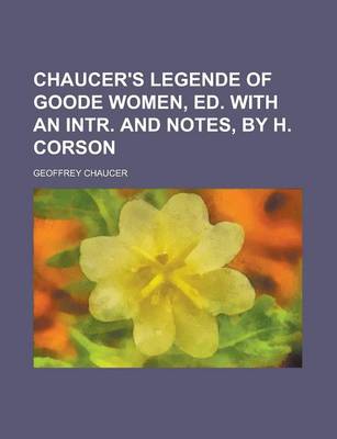Book cover for Chaucer's Legende of Goode Women, Ed. with an Intr. and Notes, by H. Corson