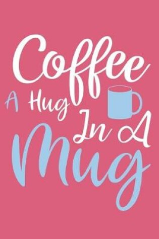 Cover of Coffee A Hug In A Mug