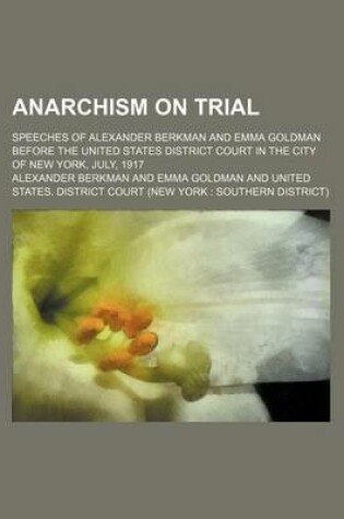 Cover of Anarchism on Trial; Speeches of Alexander Berkman and Emma Goldman Before the United States District Court in the City of New York, July, 1917