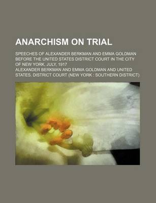Book cover for Anarchism on Trial; Speeches of Alexander Berkman and Emma Goldman Before the United States District Court in the City of New York, July, 1917