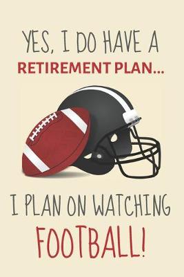 Book cover for Yes, i do have a retirement plan... I plan on watching football!